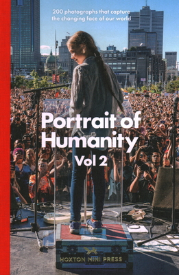 Portrait of Humanity Vol 2: 200 photographs that capture the changing face of our world - Press, Hoxton Mini, and Photography, British Journal of, and Photographers, Magnum