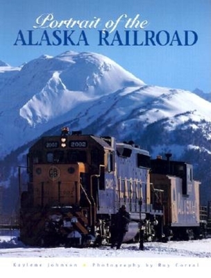 Portrait of the Alaska Railroad - Johnson, Kaylene, and Corral, Roy (Photographer)