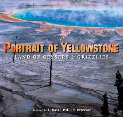 Portrait of Yellowstone: Land of Geysers and Grizzlies - Peterson, David W (Photographer)