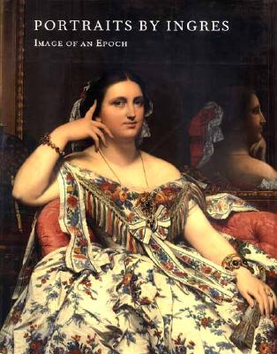 Portraits by Ingres: Image of an Epoch - Conisbee, Philip, and Ingres, Jean-Auguste-Do, and Tinterow, Gary (Editor)