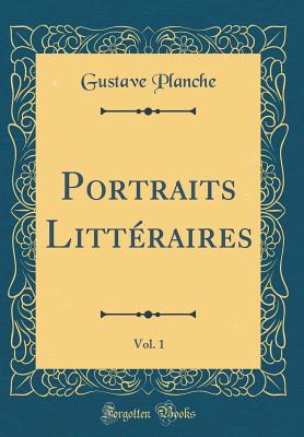 Portraits Littraires, Vol. 1 (Classic Reprint) - Planche, Gustave