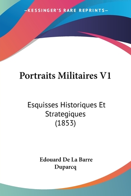 Portraits Militaires V1: Esquisses Historiques Et Strategiques (1853) - Duparcq, Edouard De La Barre