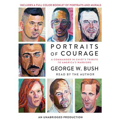 Portraits of Courage: A Commander in Chief's Tribute to America's Warriors - Bush, George W. (Read by), and Bush, Laura (Foreword by), and Pace, Peter, General (Foreword by)