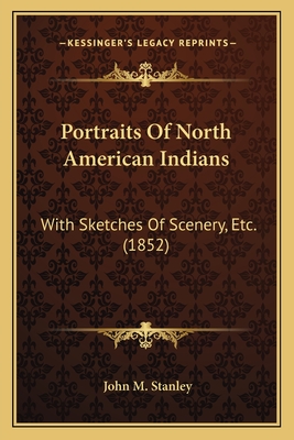 Portraits of North American Indians: With Sketches of Scenery, Etc. (1852) - Stanley, John M