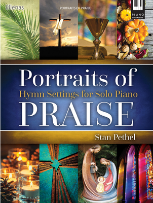 Portraits of Praise: Hymn Settings for Solo Piano - Pethel, Stan (Composer)