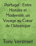 Portugal: Entre Histoire et Modernit?, un Voyage au Coeur de l'Atlantique