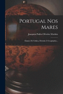 Portugal Nos Mares: Ensaios De Critica, Historia E Geographia...