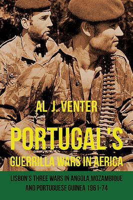 Portugal'S Guerrilla Wars in Africa: Lisbon'S Three Wars in Angola, Mozambique and Portuguese Guinea 1961-74 - Venter, Al