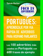 Portugues: Aprendizaje por Via Rapida de Adverbios para Hispano Parlantes: Los 100 adverbios ms utilizados en portugus con 600 frases de ejemplo.