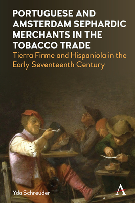 Portuguese and Amsterdam Sephardic Merchants in the Tobacco Trade: Tierra Firme and Hispaniola in the Early Seventeenth Century - Schreuder, Yda