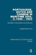 Portuguese, Dutch and Chinese in Maritime Asia, c.1585 - 1800: Merchants, Commodities and Commerce