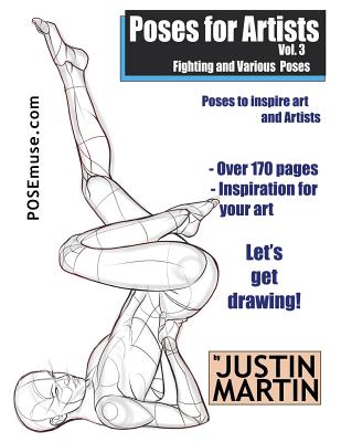 Poses for Artists Volume 3 - Fighting and Various Poses: An essential reference for figure drawing and the human form - Martin, Justin R