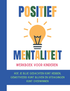 Positief Mentaliteit Werkboek voor kinderen (Nederlandse editie): Hoe je blije gedachten kunt hebben, gemotiveerd kunt blijven en uitdagingen kunt overwinnen