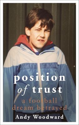 Position of Trust: A football dream betrayed - Woodward, Andy