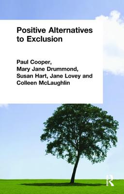 Positive Alternatives to Exclusion - Cooper, Paul (Editor), and Drummond, Mary Jane (Editor), and Hart, Susan (Editor)