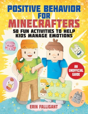 Positive Behavior for Minecrafters: 50 Fun Activities to Help Kids Manage Emotions - Falligant, Erin