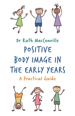 Positive Body Image in the Early Years: A Practical Guide - Macconville, Ruth