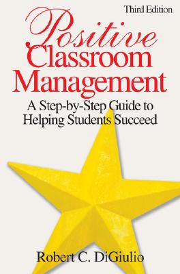 Positive Classroom Management: A Step-by-Step Guide to Helping Students Succeed - Di Giulio, Robert C