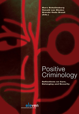 Positive Criminology: Reflections on Care, Belonging and Security - Oude Breuil, Brenda Carina (Editor), and Schuilenburg, Marc (Editor), and van Steden, Ronald (Editor)