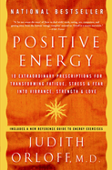 Positive Energy: 10 Extraordinary Prescriptions for Transforming Fatigue, Stress, and Fear Into Vibrance, Strength and Love