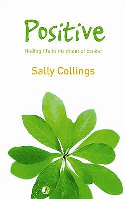 Positive: Finding Life in the Midst of Cancer - Collings, Sally