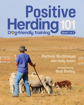 Positive Herding 101: Dog-friendly training - Buchmayer, Barbara, and Adam, Sally
