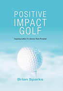 Positive Impact Golf: Inspiring Golfers to Liberate Their Potential