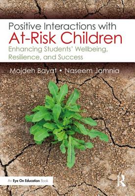 Positive Interactions with At-Risk Children: Enhancing Students' Wellbeing, Resilience, and Success - Bayat, Mojdeh, and Jamnia, Naseem