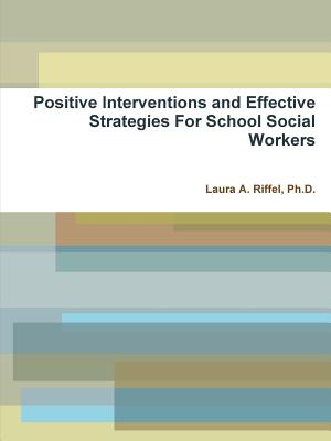 Positive Interventions and Effective Strategies For School Social Workers - Riffel, Laura A