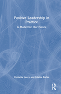 Positive Leadership in Practice: A Model for Our Future
