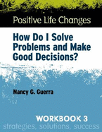 Positive Life Changes, Workbook 3: How Do I Solve Problems and Make Good Decisions?