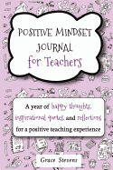 Positive Mindset Journal For Teachers: A Year of Happy Thoughts, Inspirational Quotes, and Reflections for a Positive Teaching Experience (Teacher Gift Edition, Heart & Flowers Graphics)