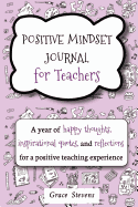 Positive Mindset Journal for Teachers: A Year of Happy Thoughts, Inspirational Quotes, and Reflections for a Positive Teaching Experience (Teacher Gift Edition - Regular Graphics)