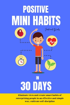 Positive mini habits in 30 days Eliminate vices and create smart habits of en-terprising people in an effective and simple way, cultivate self-discipline - Kiedis, Ferdinand