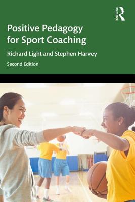 Positive Pedagogy for Sport Coaching - Light, Richard, and Harvey, Stephen