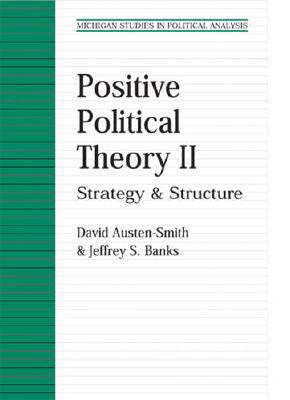 Positive Political Theory II: Strategy and Structure - Austen-Smith, David, and Banks, Jeffrey S