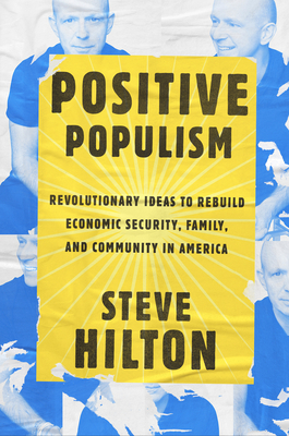 Positive Populism: Revolutionary Ideas to Rebuild Economic Security, Family, and Community in America - Hilton, Steve