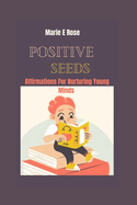 Positive Seeds: Affirmations For Nurturing Young Minds