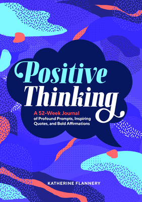 Positive Thinking: A 52-Week Journal of Profound Prompts, Inspiring Quotes, and Bold Affirmations - Flannery, Katherine