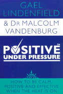 Positive Under Pressure: How to Be Calm and Effective When the Heat Is on
