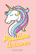 Positive Unicorn Coloring Book: An Inspirational Coloring Book for Girls with Affirmations and Positive Quotes To Build Confidence