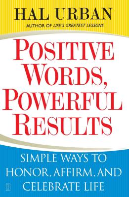 Positive Words, Powerful Results: Simple Ways to Honor, Affirm, and Celebrate Life - Urban, Hal