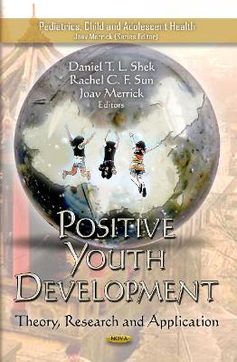 Positive Youth Development: Theory, Research & Application - Shek, Daniel T L, and Sun, Rachel C F, and Merrick, Joav