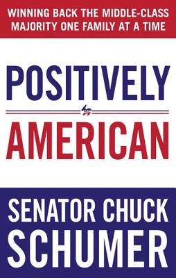 Positively American: Winning Back the Middle-Class Majority One Family at a Time - Schumer, Chuck