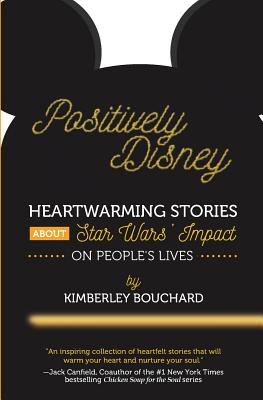 Positively Disney: Heartwarming Stories About Star Wars' Impact on People's Lives - Bouchard, Kimberley