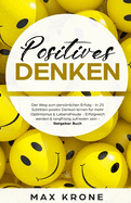 Positives Denken: In 25 Schritten positiv Denken lernen fr mehr Optimismus, Lebensfreude & Zufriedenheit - Langfristig zufrieden werden & ein erflltes Leben fhren - Ratgeber Buch