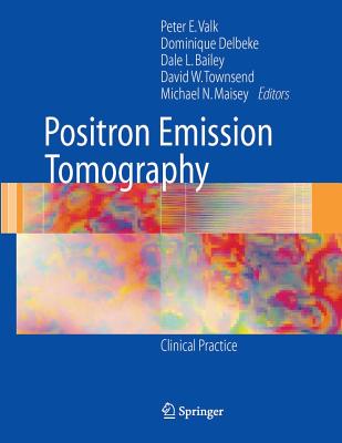 Positron Emission Tomography: Clinical Practice - Valk, Peter E. (Editor), and Delbeke, Dominique (Editor), and Bailey, Dale L. (Editor)