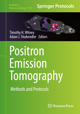 Positron Emission Tomography: Methods and Protocols - Witney, Timothy H. (Editor), and Shuhendler, Adam J. (Editor)