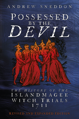 Possessed By the Devil: The Real History of the Islandmagee Witches and Ireland's only Mass Witchcraft Trial - Sneddon, Andrew, Dr.