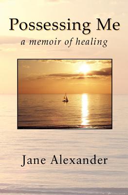 Possessing Me: A Memoir of Healing - Alexander, Jane